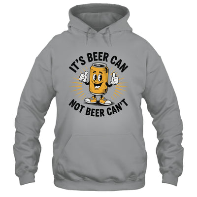 It's Beer Can Not Beer Can't Funny Humor Drinking Men Women Shirt & Hoodie | siriusteestore