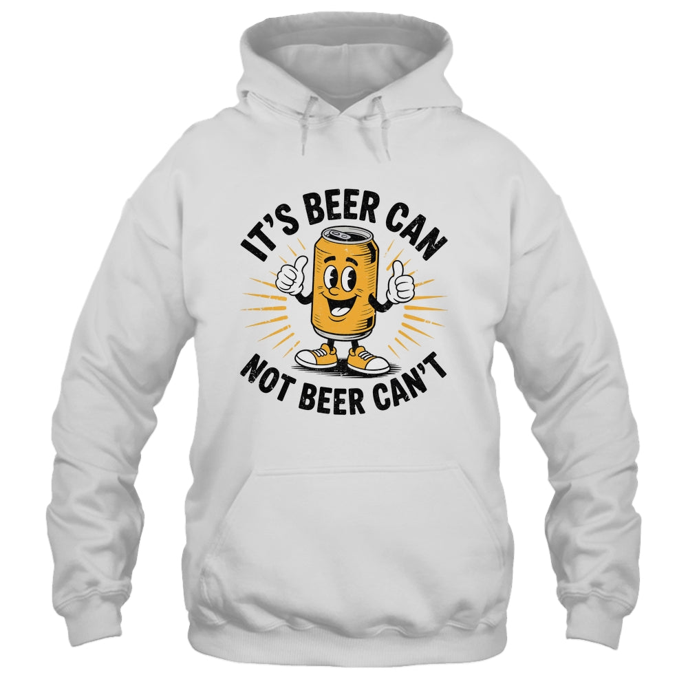 It's Beer Can Not Beer Can't Funny Humor Drinking Men Women Shirt & Hoodie | siriusteestore