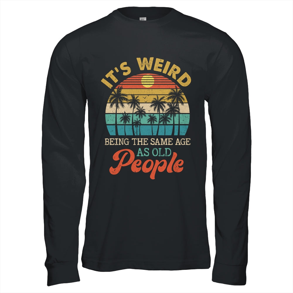 It's Weird Being The Same Age As Old People Funny Retro Shirt & Hoodie | siriusteestore
