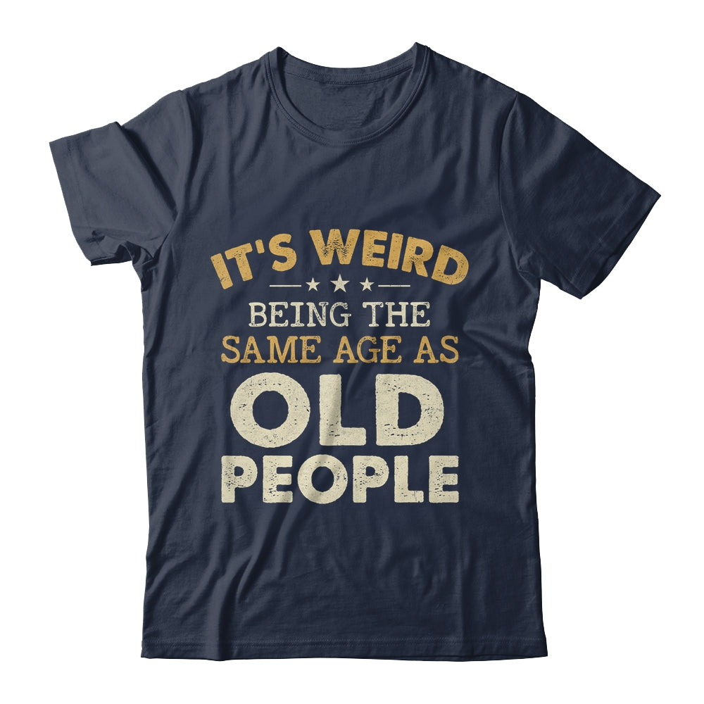 It's Weird Being The Same Age As Old People Funny Vintage Shirt & Hoodie | siriusteestore