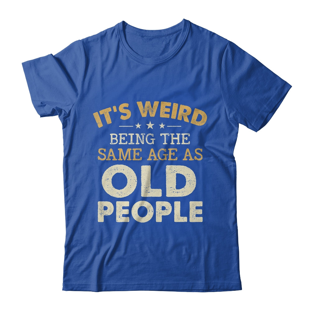 It's Weird Being The Same Age As Old People Funny Vintage Shirt & Hoodie | siriusteestore