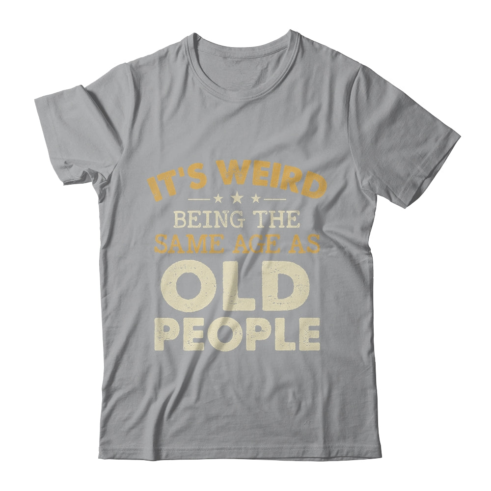 It's Weird Being The Same Age As Old People Funny Vintage Shirt & Hoodie | siriusteestore