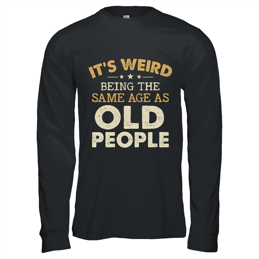 It's Weird Being The Same Age As Old People Funny Vintage Shirt & Hoodie | siriusteestore