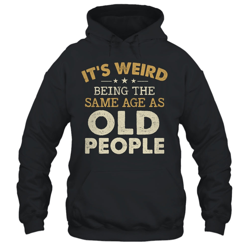 It's Weird Being The Same Age As Old People Funny Vintage Shirt & Hoodie | siriusteestore