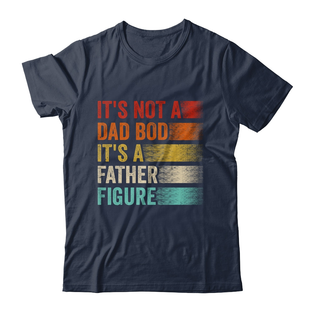Its Not A Dad Bod Its A Father Figure Funny Fathers Day Retro Shirt & Hoodie | siriusteestore