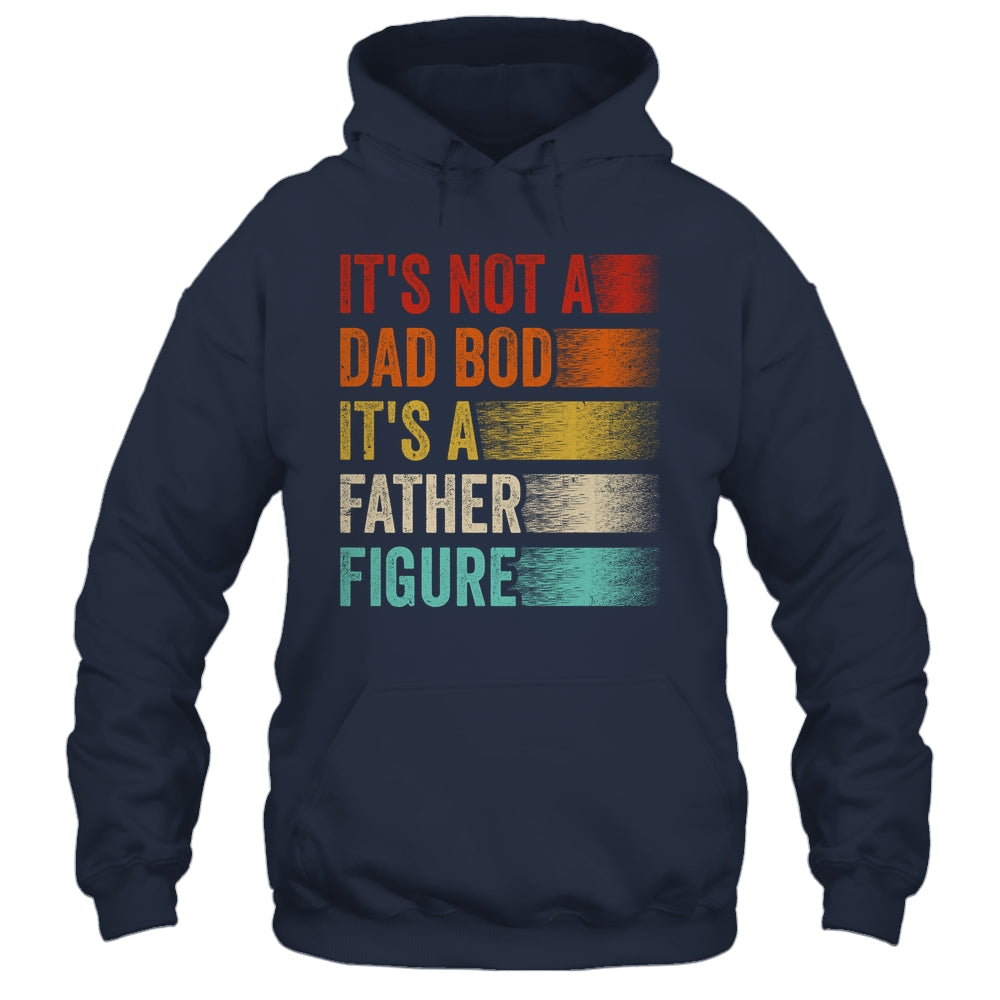 Its Not A Dad Bod Its A Father Figure Funny Fathers Day Retro Shirt & Hoodie | siriusteestore