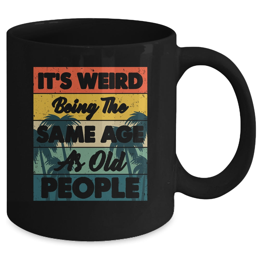 Its Weird Being Same Age As Old People Funny Saying Mug | siriusteestore