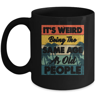 Its Weird Being Same Age As Old People Funny Saying Mug | siriusteestore