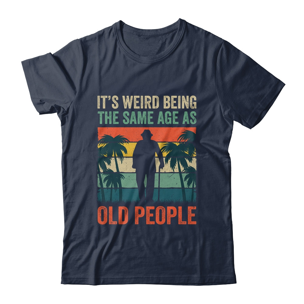 Its Weird Being Same Age As Old People Funny Saying Retro Shirt & Hoodie | siriusteestore
