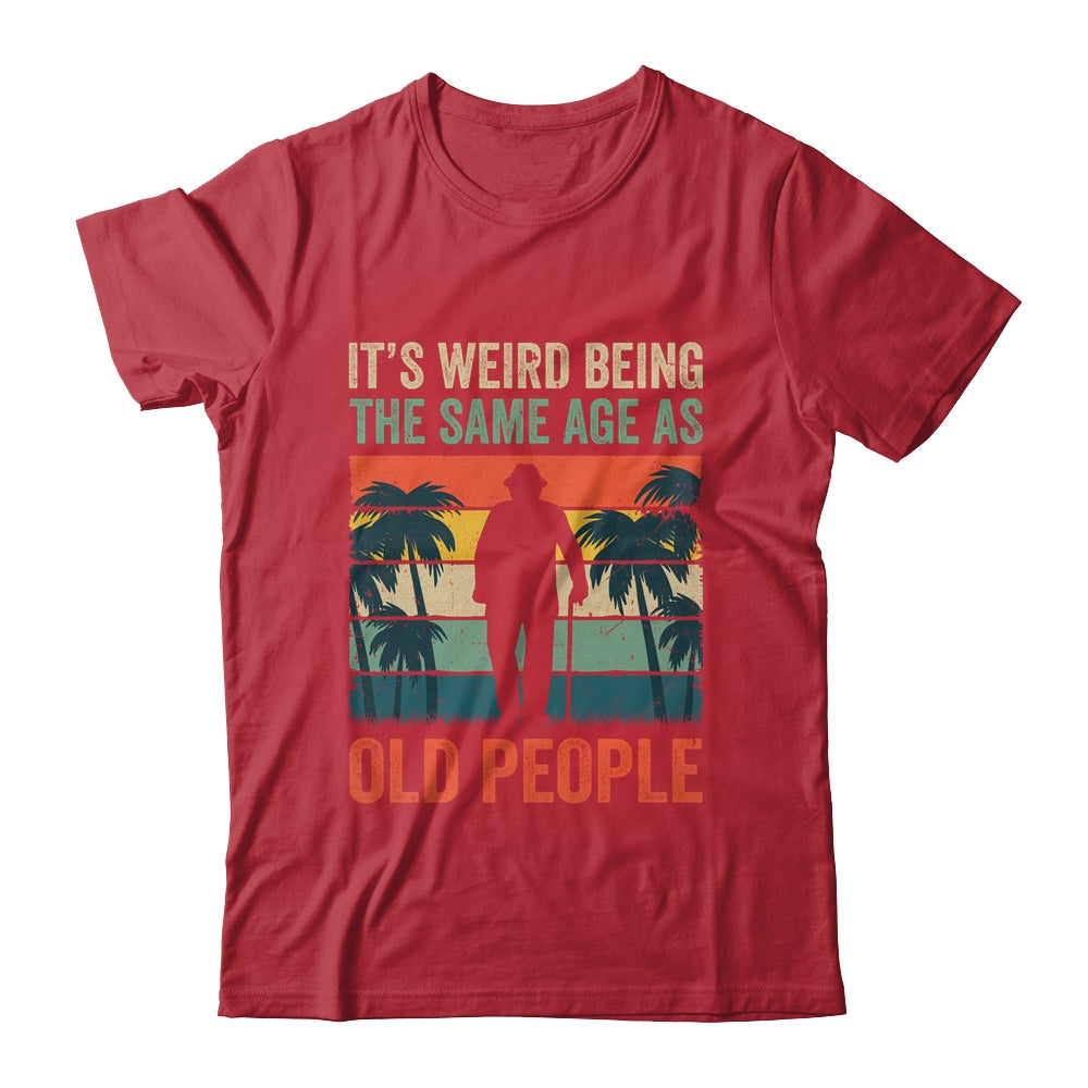 Its Weird Being Same Age As Old People Funny Saying Retro Shirt & Hoodie | siriusteestore