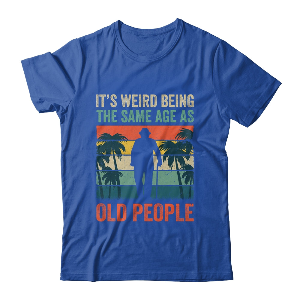 Its Weird Being Same Age As Old People Funny Saying Retro Shirt & Hoodie | siriusteestore