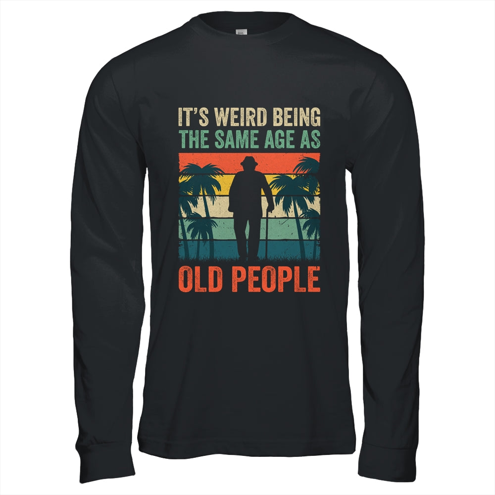 Its Weird Being Same Age As Old People Funny Saying Retro Shirt & Hoodie | siriusteestore