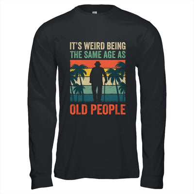 Its Weird Being Same Age As Old People Funny Saying Retro Shirt & Hoodie | siriusteestore