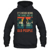Its Weird Being Same Age As Old People Funny Saying Retro Shirt & Hoodie | siriusteestore