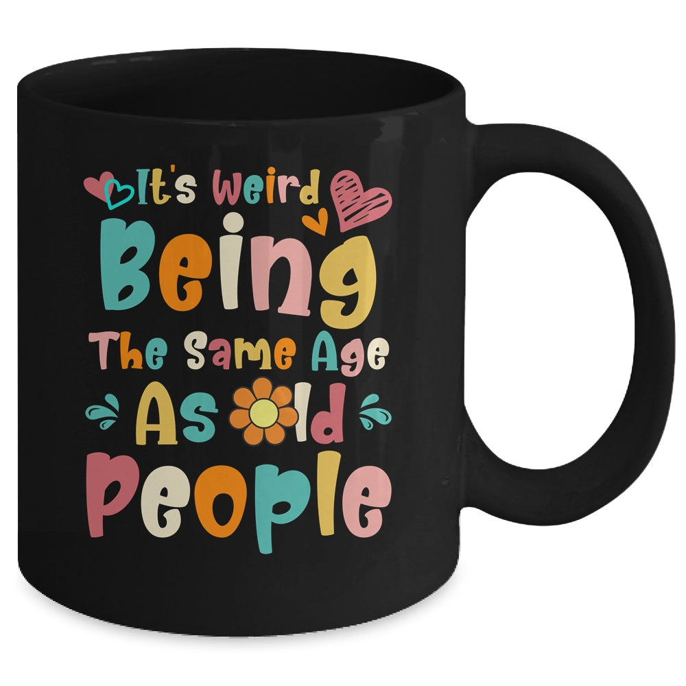 Its Weird Being The Same Age As Old People Funny Groovy Mug | siriusteestore