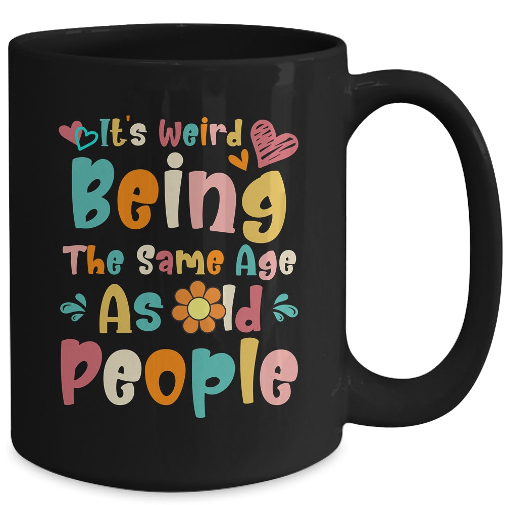 Its Weird Being The Same Age As Old People Funny Groovy Mug | siriusteestore