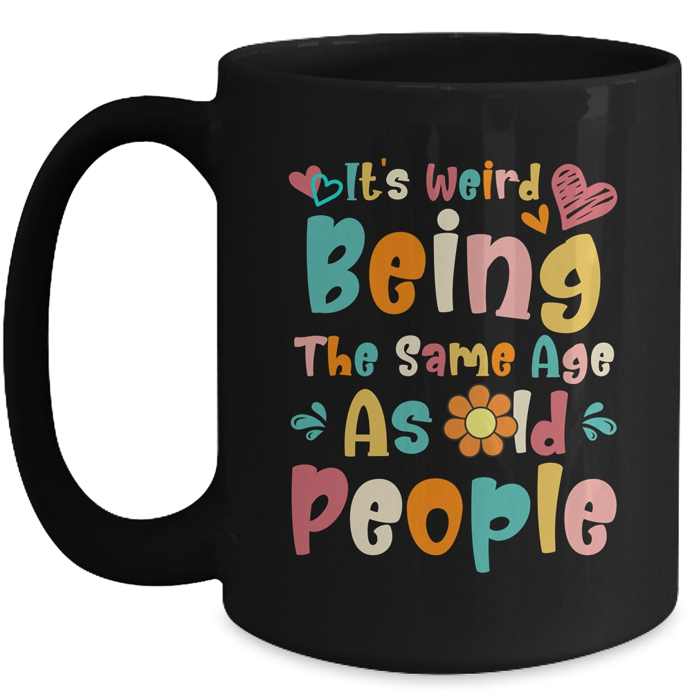 Its Weird Being The Same Age As Old People Funny Groovy Mug | siriusteestore