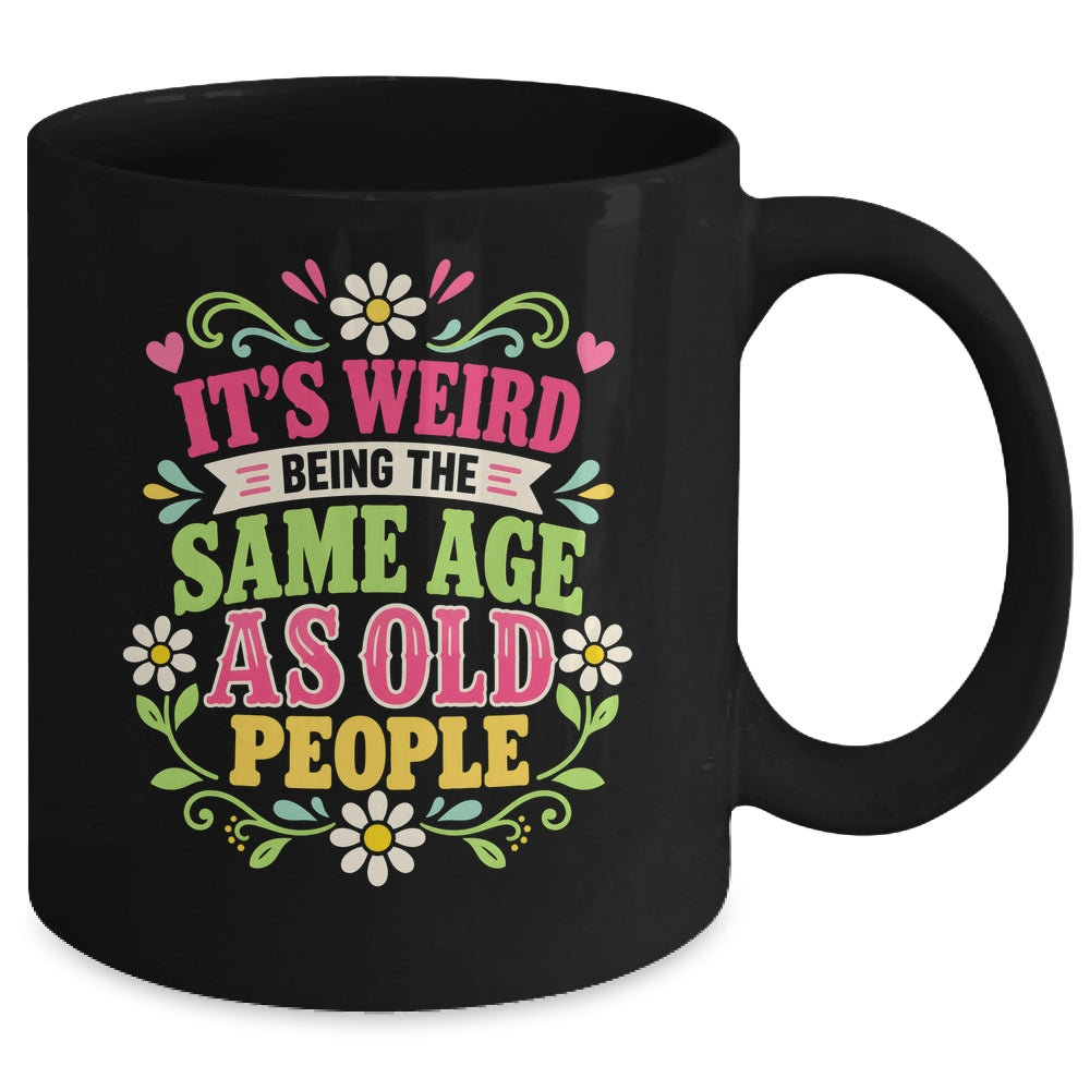 Its Weird Being The Same Age As Old People Sarcastic Funny Mug | siriusteestore