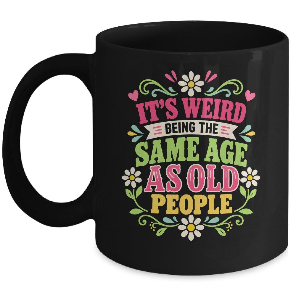 Its Weird Being The Same Age As Old People Sarcastic Funny Mug | siriusteestore