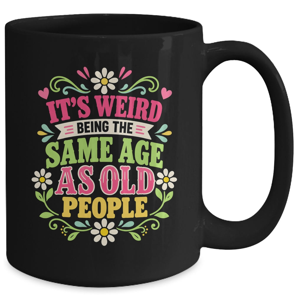 Its Weird Being The Same Age As Old People Sarcastic Funny Mug | siriusteestore