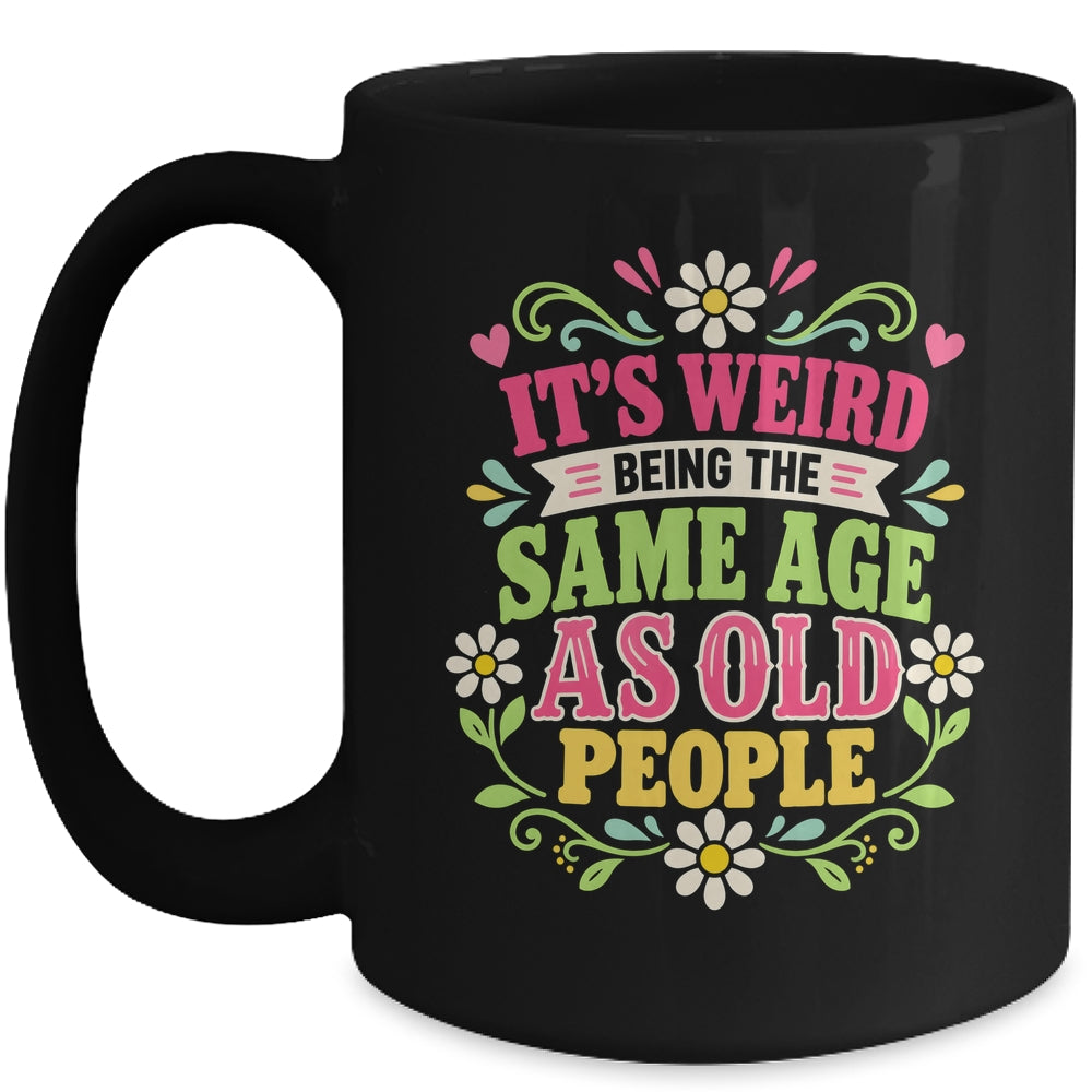 Its Weird Being The Same Age As Old People Sarcastic Funny Mug | siriusteestore