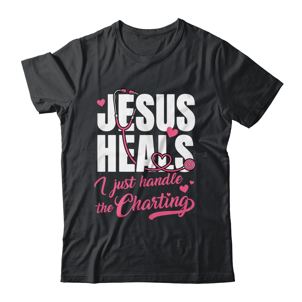 Jesus Heals I Just Handle The Charting Nurse Christian Women Shirt & Hoodie | siriusteestore