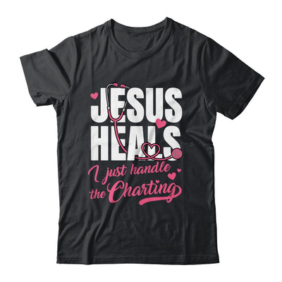 Jesus Heals I Just Handle The Charting Nurse Christian Women Shirt & Hoodie | siriusteestore