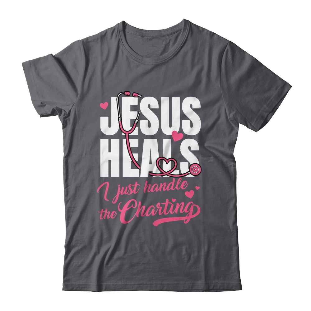 Jesus Heals I Just Handle The Charting Nurse Christian Women Shirt & Hoodie | siriusteestore