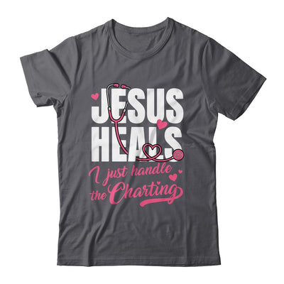 Jesus Heals I Just Handle The Charting Nurse Christian Women Shirt & Hoodie | siriusteestore