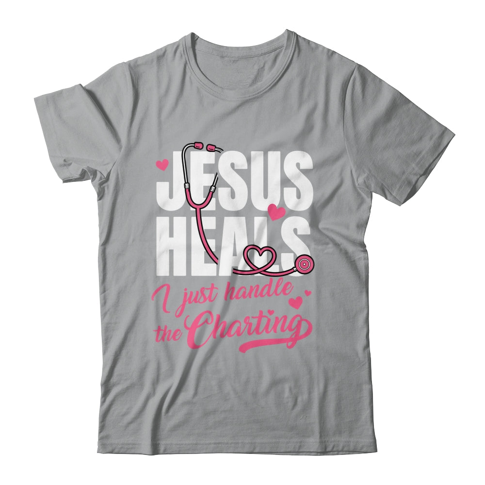 Jesus Heals I Just Handle The Charting Nurse Christian Women Shirt & Hoodie | siriusteestore