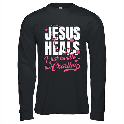 Jesus Heals I Just Handle The Charting Nurse Christian Women Shirt & Hoodie | siriusteestore