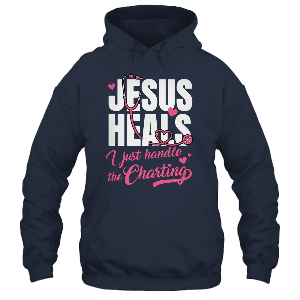 Jesus Heals I Just Handle The Charting Nurse Christian Women Shirt & Hoodie | siriusteestore