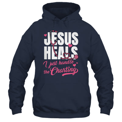 Jesus Heals I Just Handle The Charting Nurse Christian Women Shirt & Hoodie | siriusteestore