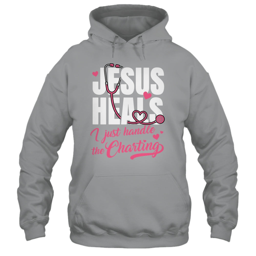 Jesus Heals I Just Handle The Charting Nurse Christian Women Shirt & Hoodie | siriusteestore