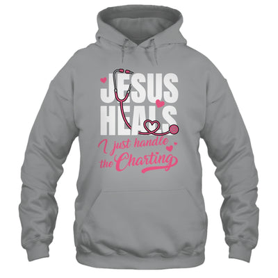 Jesus Heals I Just Handle The Charting Nurse Christian Women Shirt & Hoodie | siriusteestore