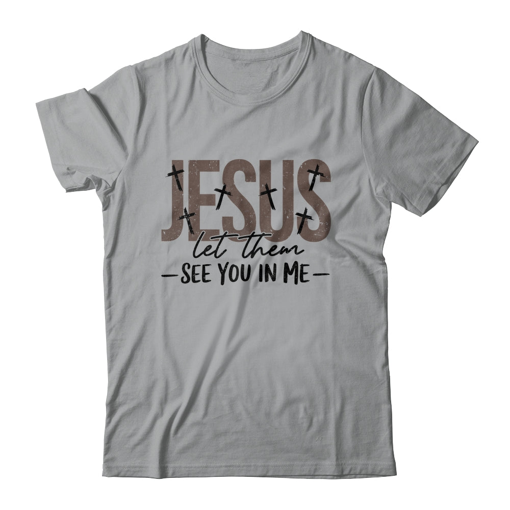 Jesus Let Them See You In Me Christian Religious Bible Verse Shirt & Hoodie | siriusteestore