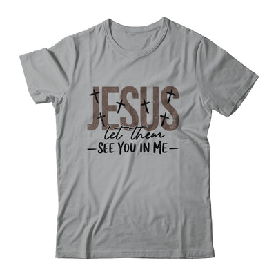 Jesus Let Them See You In Me Christian Religious Bible Verse Shirt & Hoodie | siriusteestore