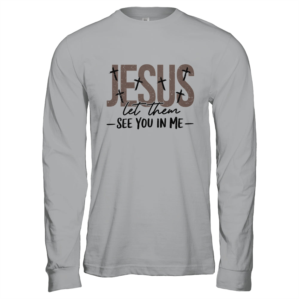 Jesus Let Them See You In Me Christian Religious Bible Verse Shirt & Hoodie | siriusteestore