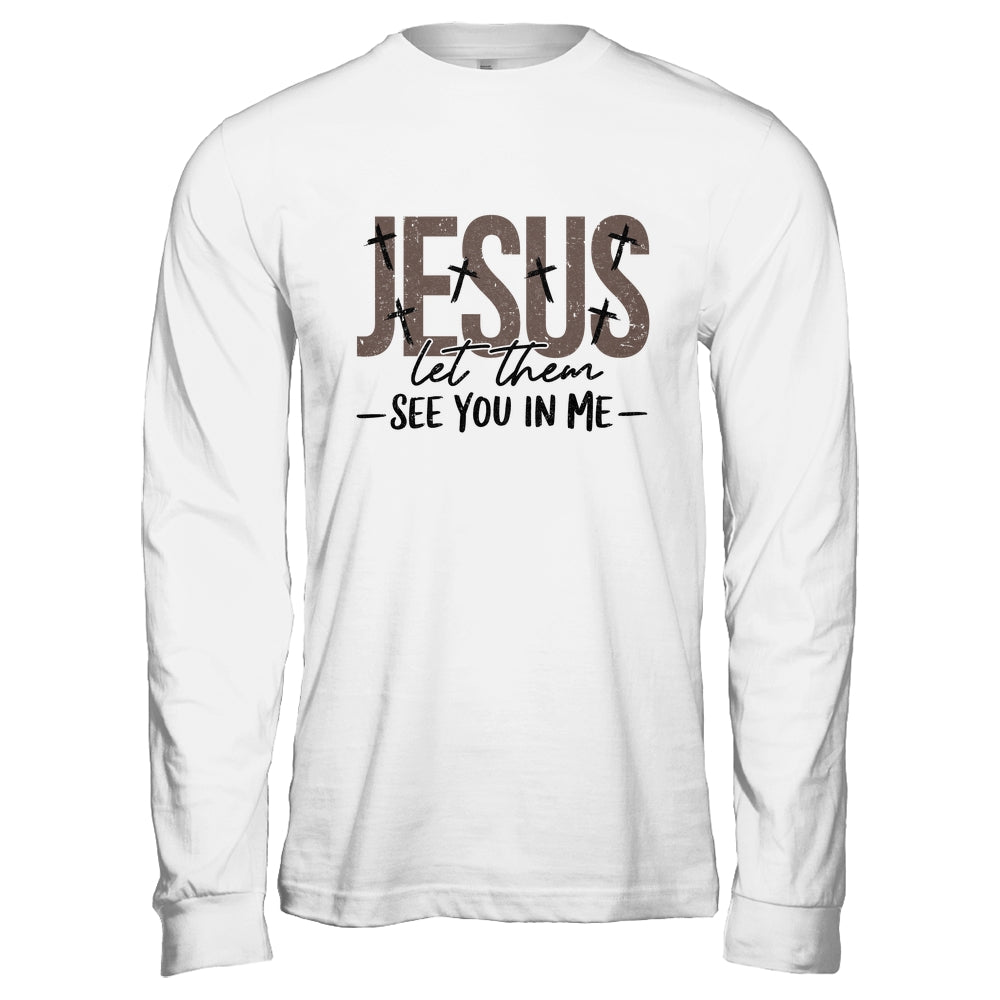 Jesus Let Them See You In Me Christian Religious Bible Verse Shirt & Hoodie | siriusteestore