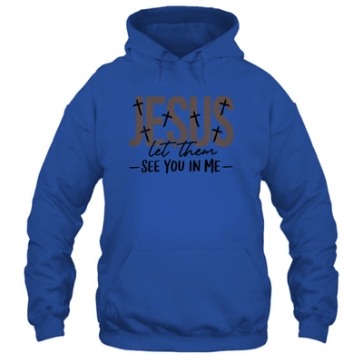 Jesus Let Them See You In Me Christian Religious Bible Verse Shirt & Hoodie | siriusteestore