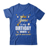 June Is My Birthday Yes The Whole Month Birthday Crown Shirt & Tank Top | siriusteestore