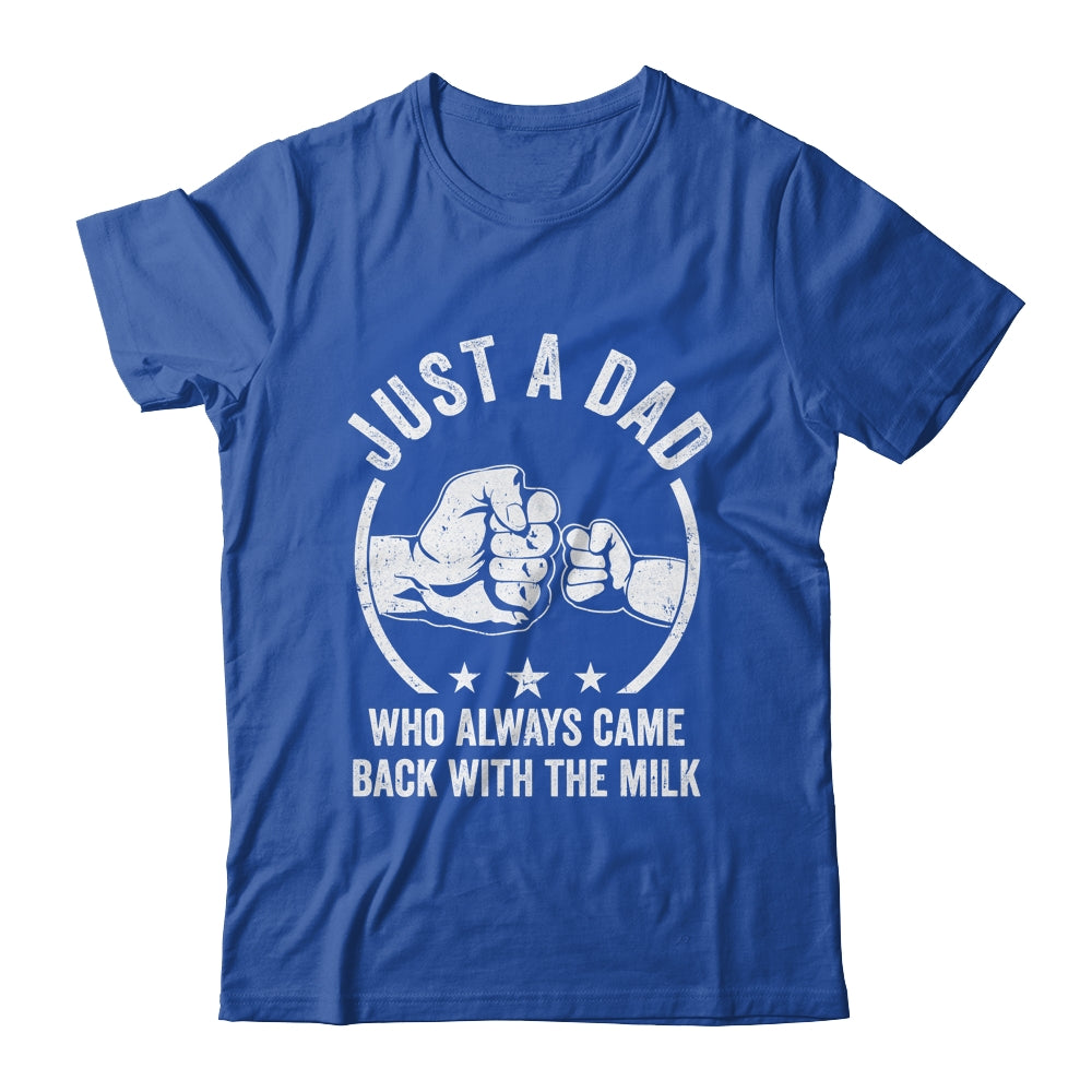 Just A Dad Who Always Came Back With The Milk Shirt & Hoodie | siriusteestore