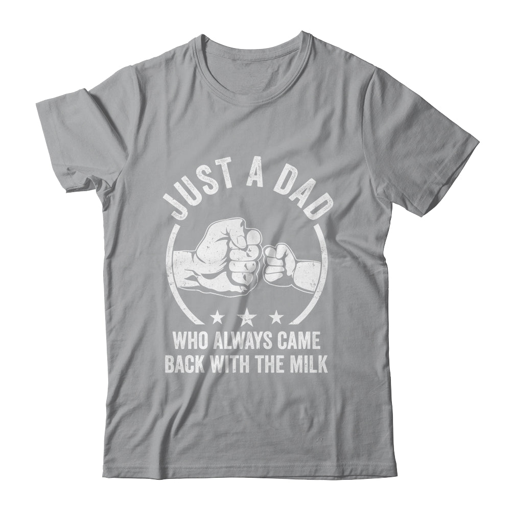 Just A Dad Who Always Came Back With The Milk Shirt & Hoodie | siriusteestore