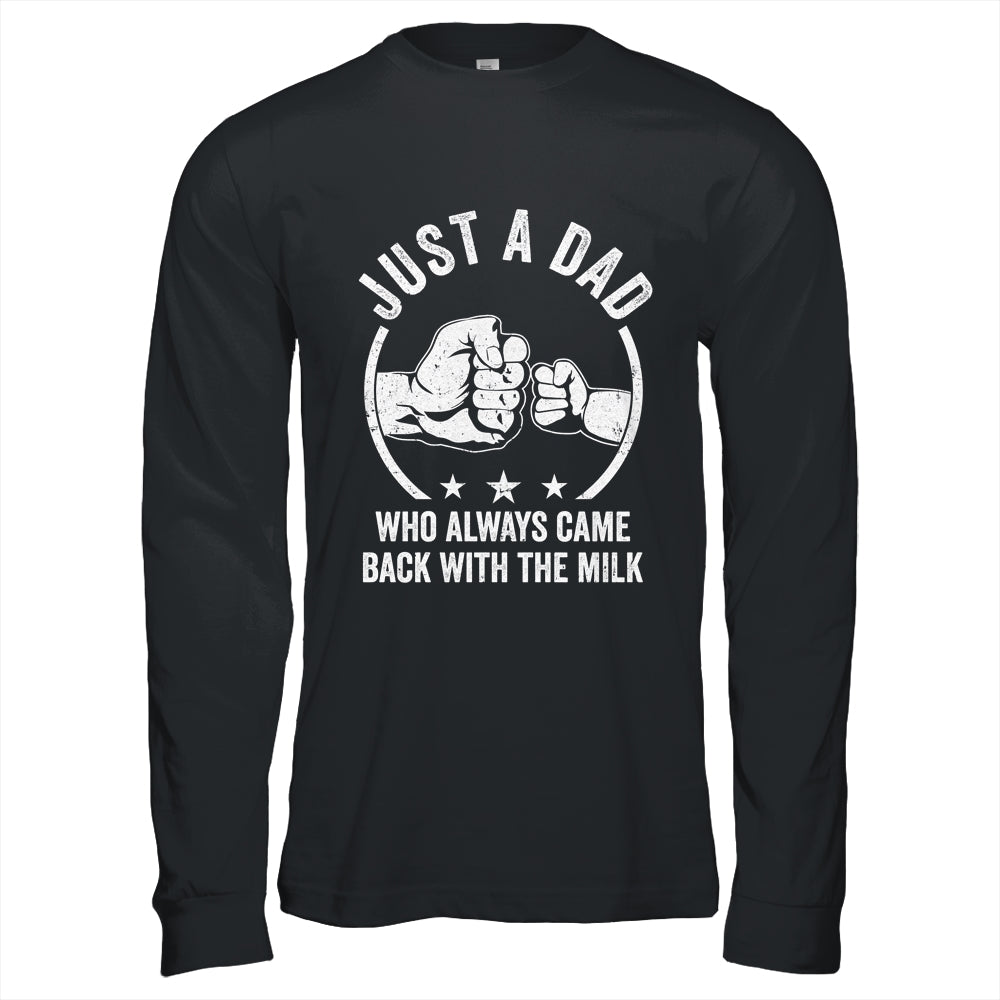 Just A Dad Who Always Came Back With The Milk Shirt & Hoodie | siriusteestore