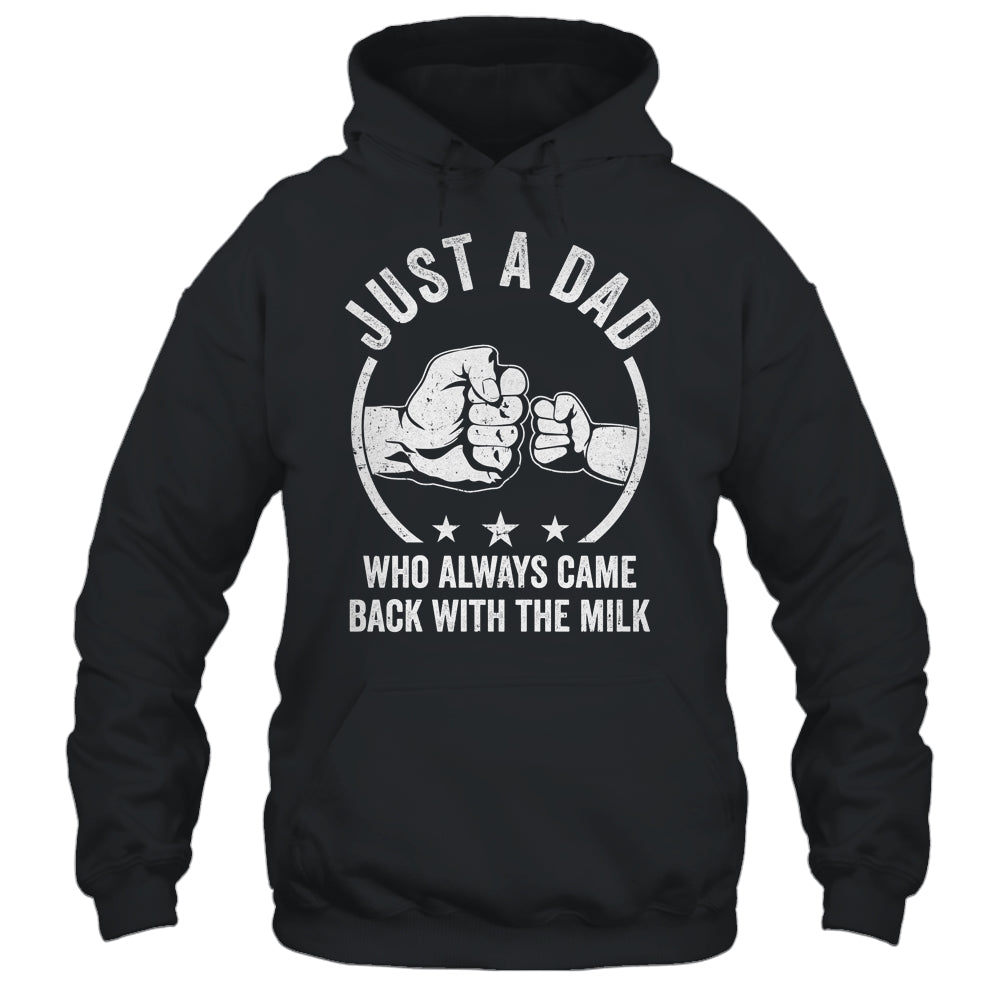 Just A Dad Who Always Came Back With The Milk Shirt & Hoodie | siriusteestore