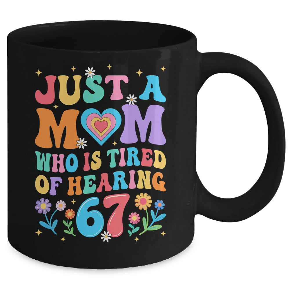 Just A Mom Who Is Tired Of Hearing 67 Funny Six Seven Meme Mug | siriusteestore