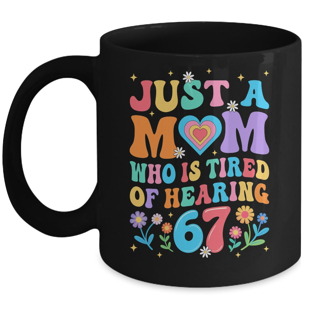 Just A Mom Who Is Tired Of Hearing 67 Funny Six Seven Meme Mug | siriusteestore
