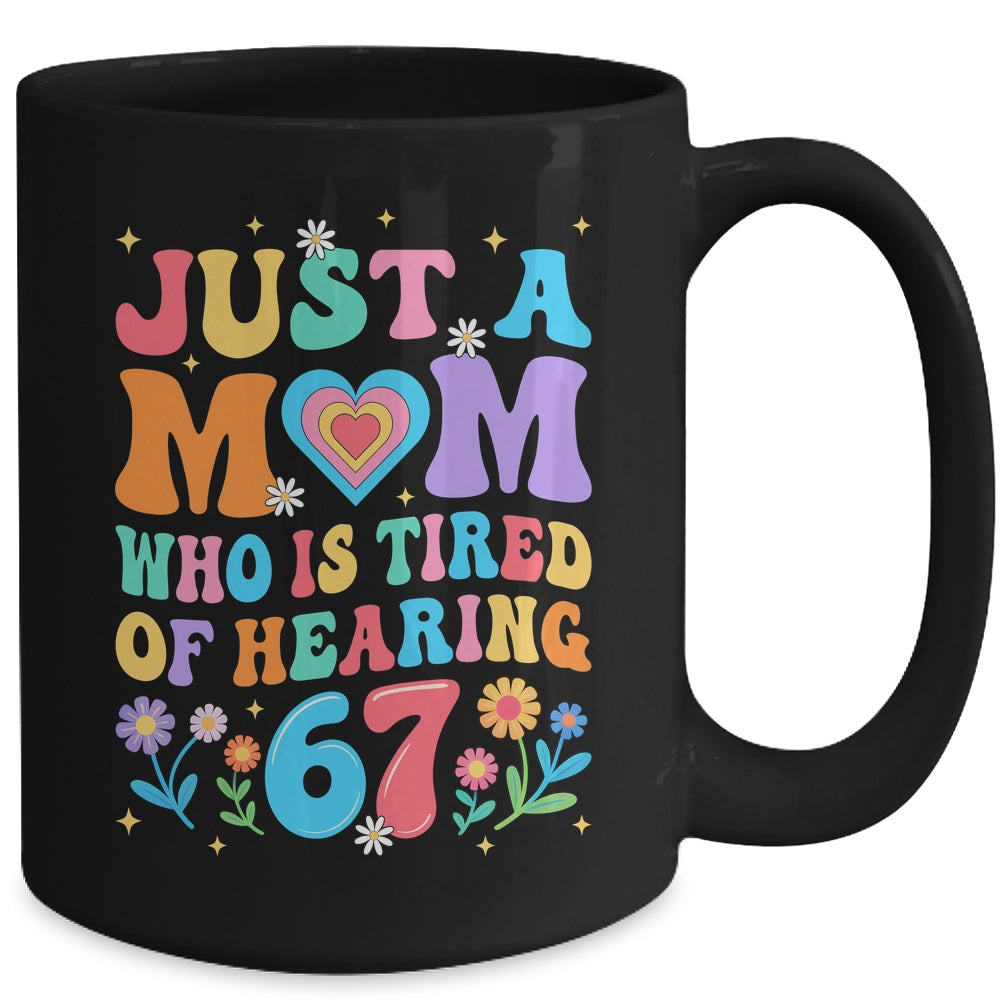 Just A Mom Who Is Tired Of Hearing 67 Funny Six Seven Meme Mug | siriusteestore