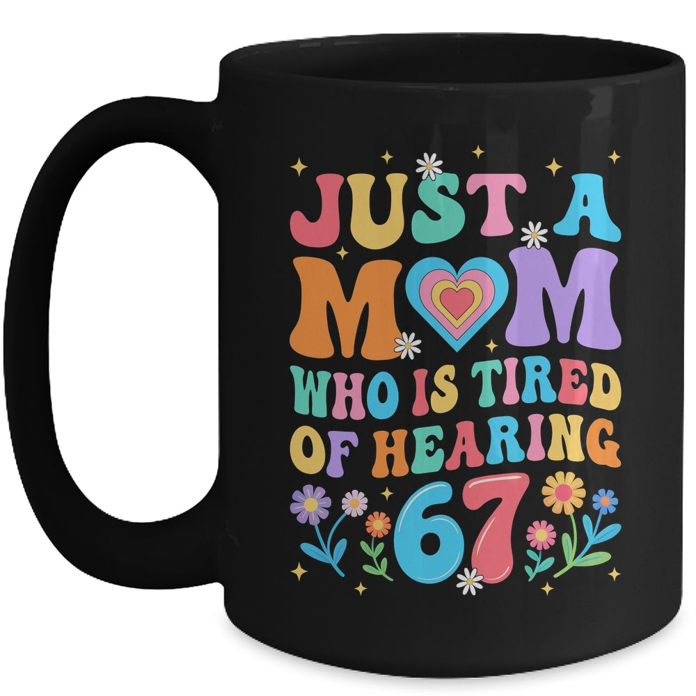 Just A Mom Who Is Tired Of Hearing 67 Funny Six Seven Meme Mug | siriusteestore