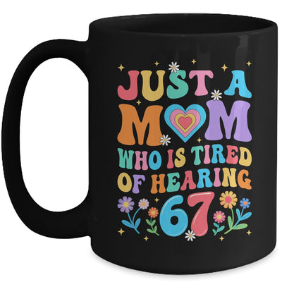Just A Mom Who Is Tired Of Hearing 67 Funny Six Seven Meme Mug | siriusteestore